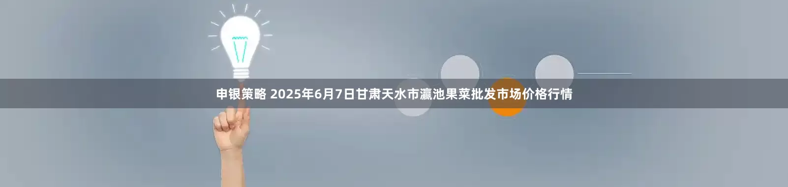 申银策略 2025年6月7日甘肃天水市瀛池果菜批发市场价格行情