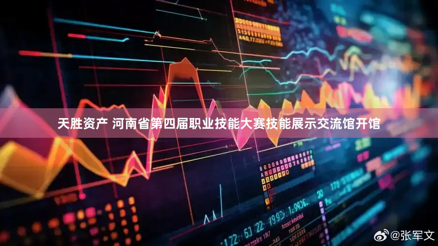 天胜资产 河南省第四届职业技能大赛技能展示交流馆开馆